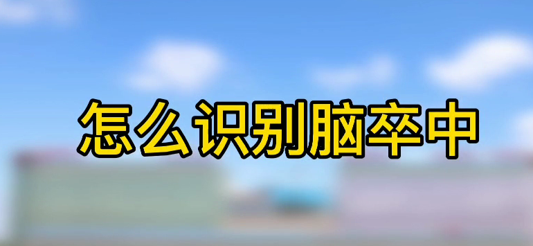 怎樣識(shí)別腦卒中？