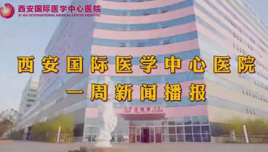 西安國際醫(yī)學(xué)中心醫(yī)院一周新聞播報