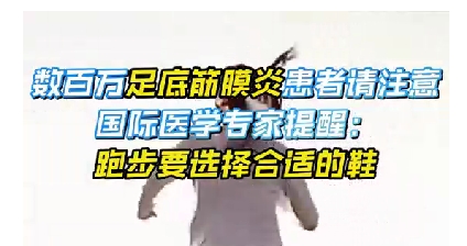 每年新生數(shù)百萬足底筋膜炎患者！國際醫(yī)學(xué)專家提醒：跑步要選擇合適的鞋